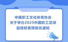 中國(guó)職工文化體育協(xié)會(huì)預(yù)報(bào)名通知：2025職工足球超級(jí)聯(lián)賽