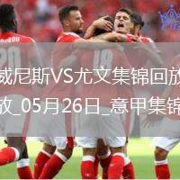 05月26日意甲第38輪威尼斯vs尤文圖斯進球視頻