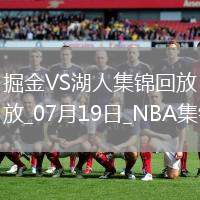 07月19日NBA夏季聯(lián)賽 掘金 - 湖人 精彩鏡頭