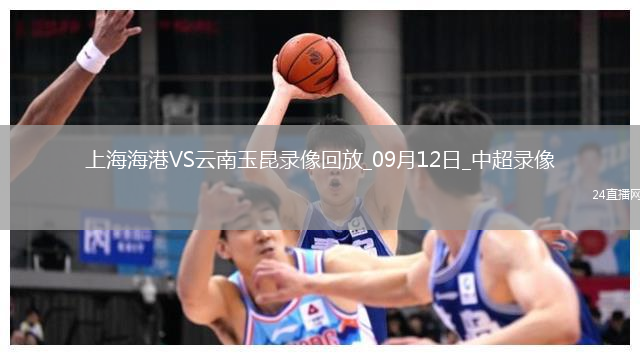 09月12日中超第24輪上海海港vs云南玉昆全場錄像