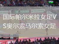 國際帕爾米拉女足VS奧爾索馬爾索女足