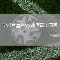 宇都宮皇者VS迪拜青年國(guó)民