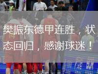 樊振東德甲連勝，狀態(tài)回歸，感謝球迷！