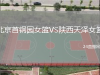 北京首鋼園女籃VS陜西天澤女籃