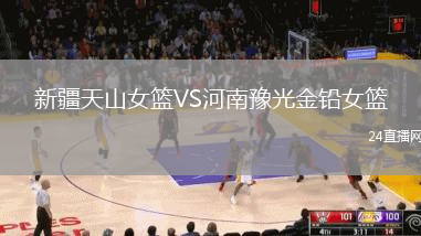 新疆天山女籃VS河南豫光金鉛女籃
