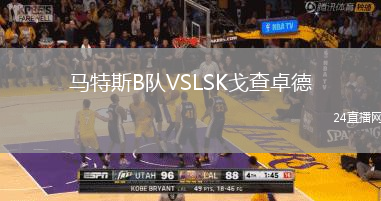 馬特斯B隊(duì)VSLSK戈查卓德